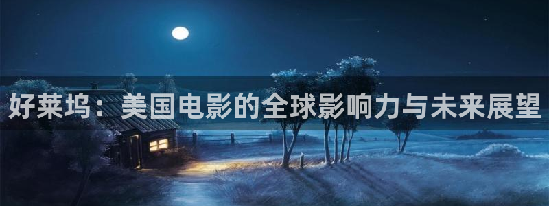 青苹果影院污：好莱坞：美国电影的全球影响力与未来展望